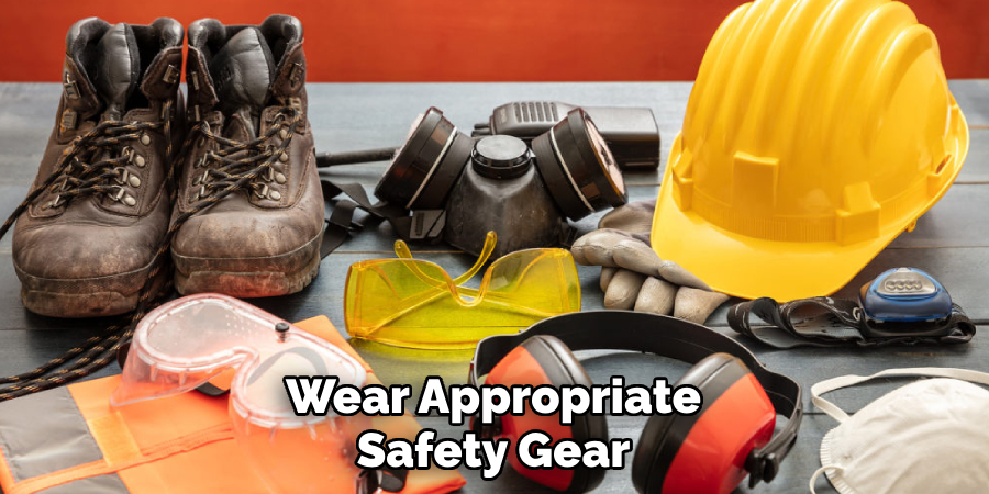 Wear Appropriate Safety Gear