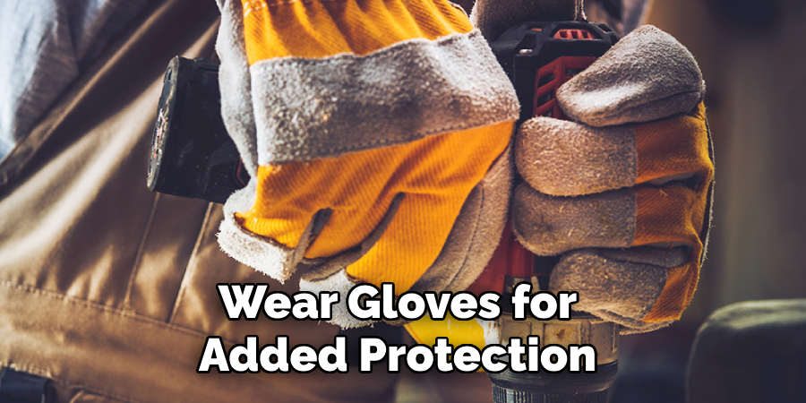 Wear Gloves for Added Protection