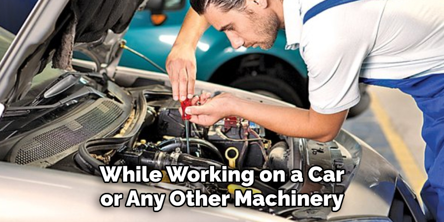While Working on a Car or Any Other Machinery