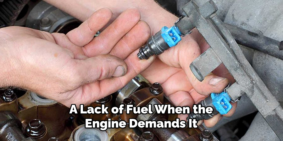 A Lack of Fuel When the Engine Demands It