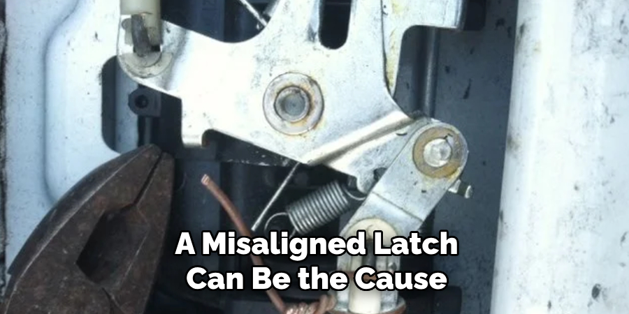 A Misaligned Latch Can Be the Cause