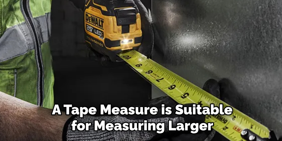 A Tape Measure is Suitable for Measuring Larger