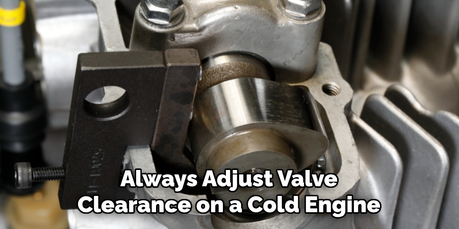 Always Adjust Valve Clearance on a Cold Engine