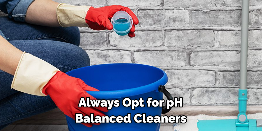 Always Opt for pH Balanced Cleaners