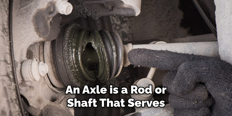 An Axle is a Rod or Shaft That Serves