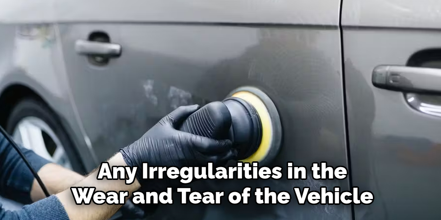 Any Irregularities in the Wear and Tear of the Vehicle