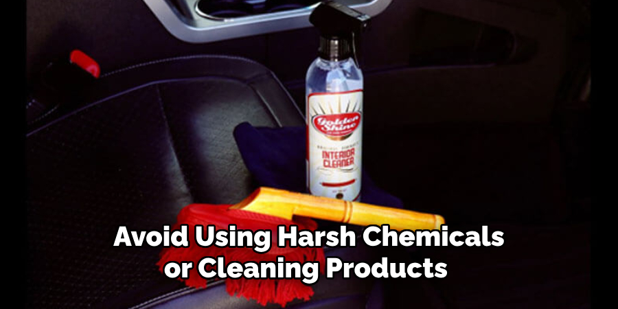 Avoid Using Harsh Chemicals or Cleaning Products 