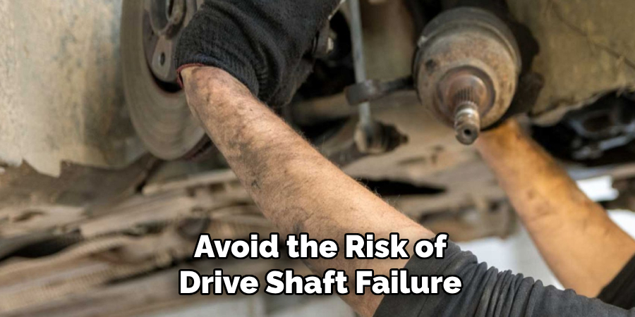 Avoid the Risk of Drive Shaft Failure