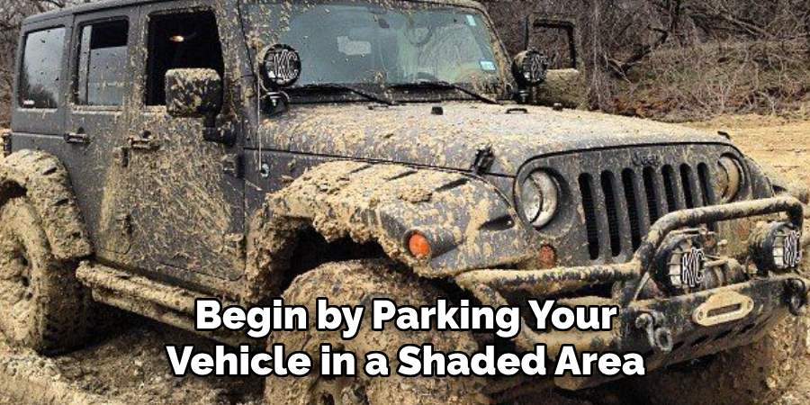 Begin by Parking Your Vehicle in a Shaded Area