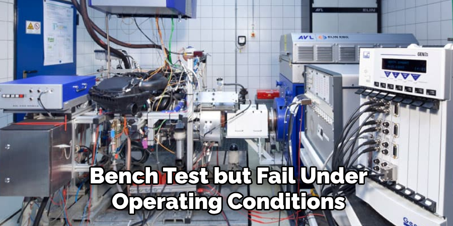 Bench Test but Fail Under Operating Conditions