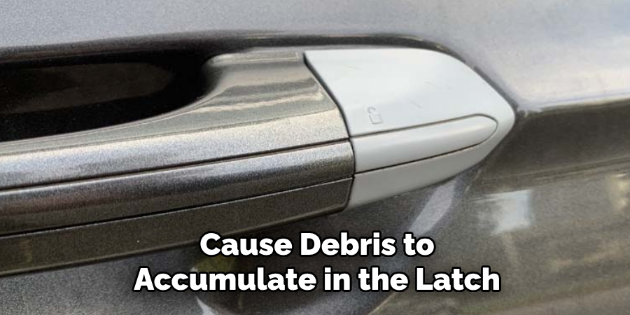 Cause Debris to Accumulate in the Latch