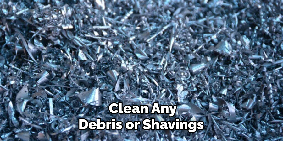 Clean Any Debris or Shavings