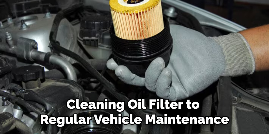 Cleaning Oil Filter to Your Regular Vehicle Maintenance