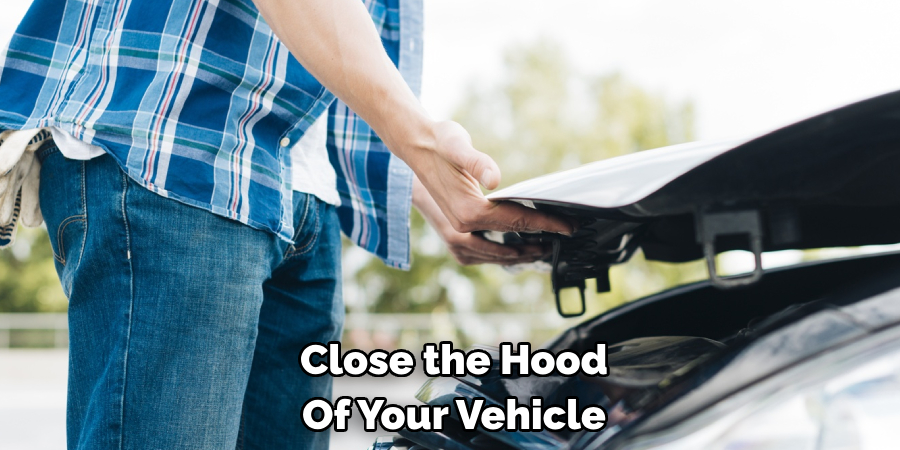 Close the Hood Of Your Vehicle