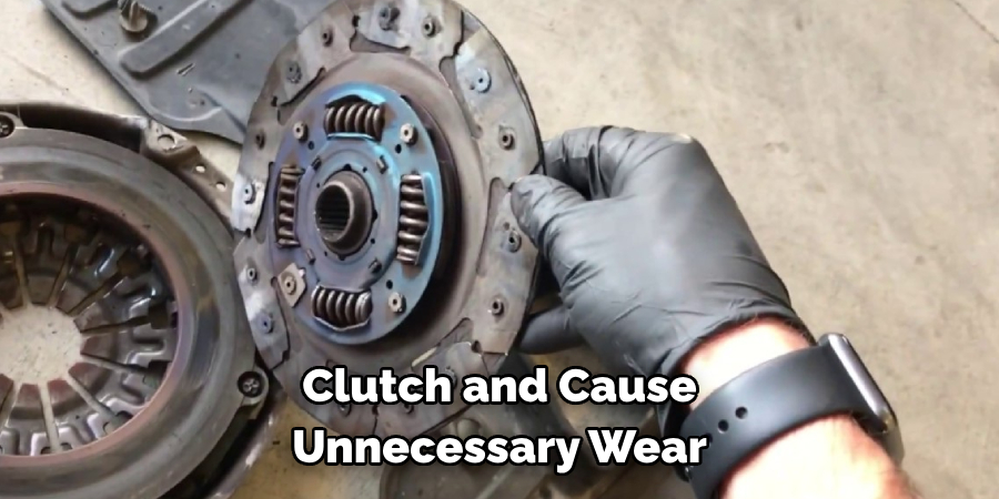 Clutch and Cause Unnecessary Wear
