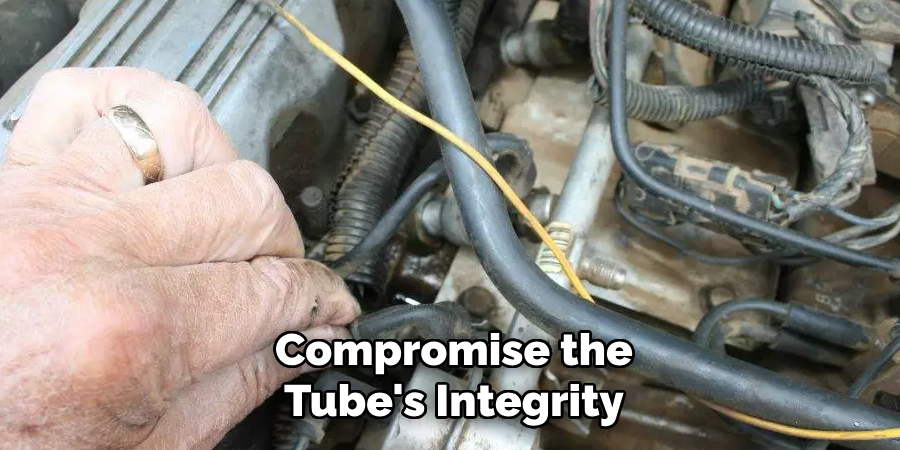 Compromise the Tube's Integrity