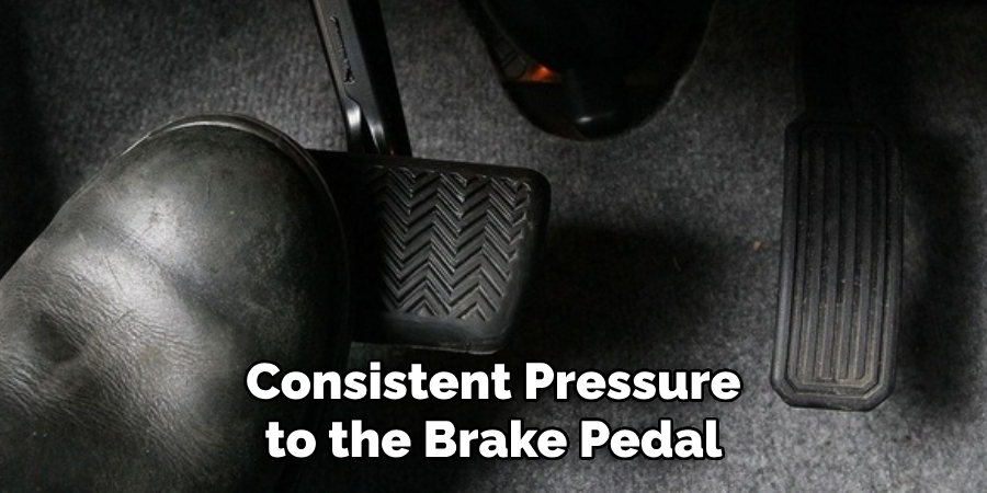 Consistent Pressure to the Brake Pedal