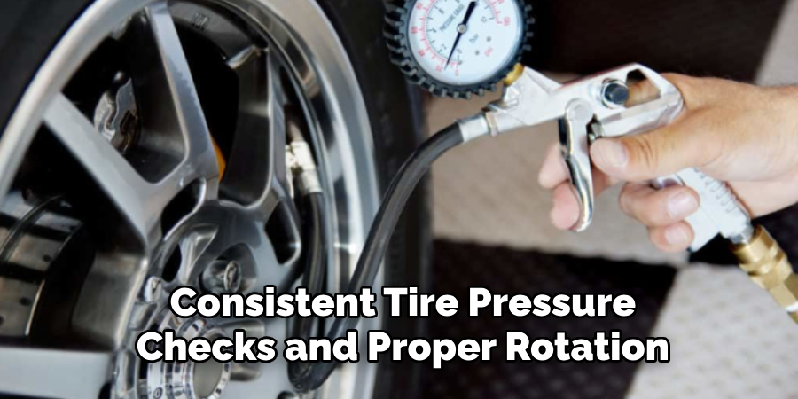 Consistent Tire Pressure Checks and Proper Rotation