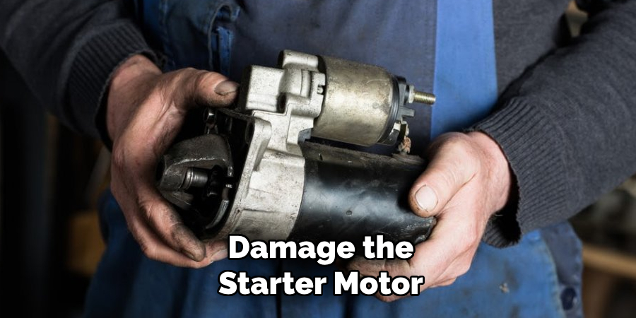 Damage the Starter Motor