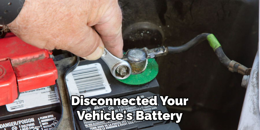 Disconnected Your Vehicle's Battery
