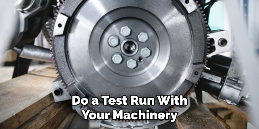 Do a Test Run With Your Machinery