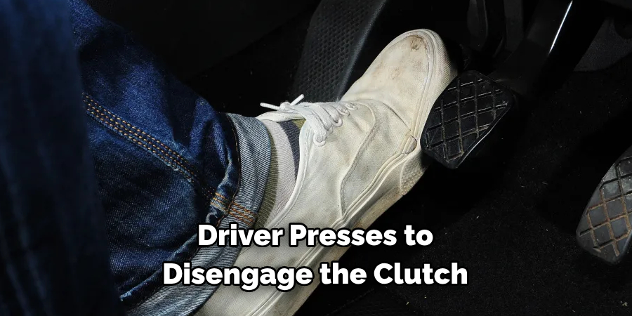 Driver Presses to Disengage the Clutch