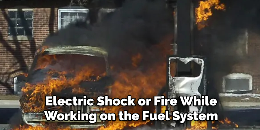 Electric Shock or Fire While Working on the Fuel System