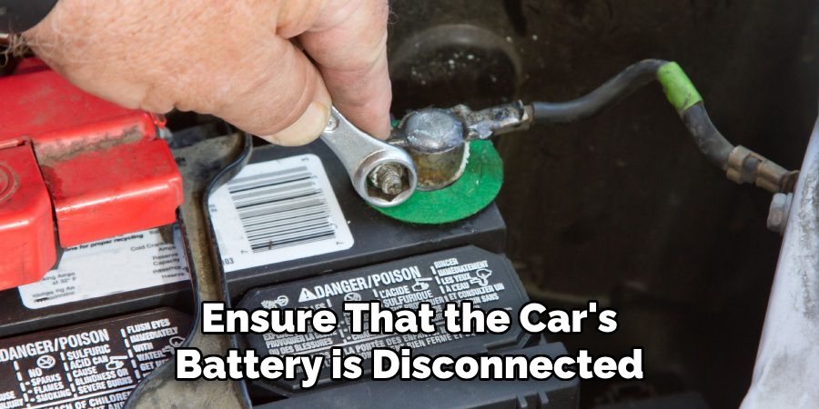 Ensure That the Car's Battery is Disconnected