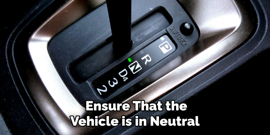 Ensure That the Vehicle is in Neutral