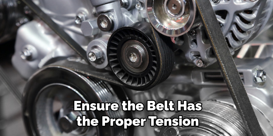 Ensure the Belt Has the Proper Tension