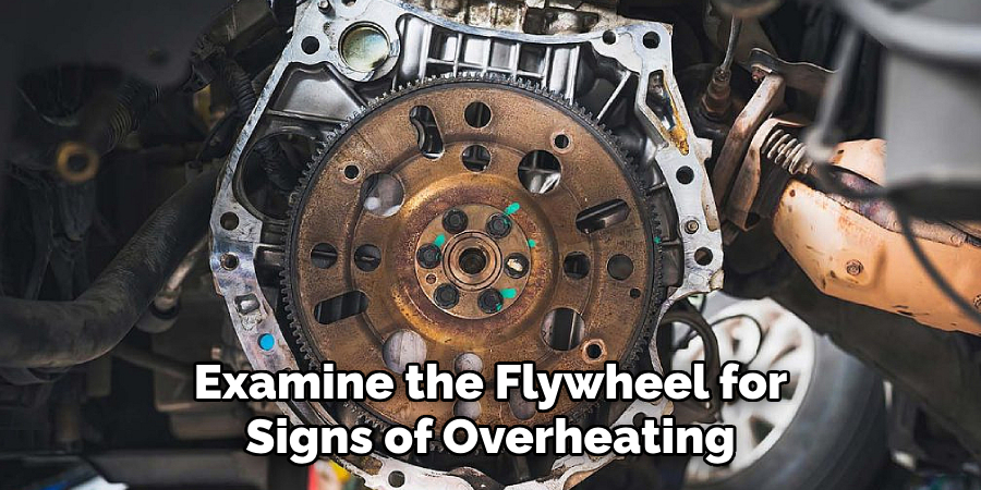 Examine the Flywheel for Signs of Overheating