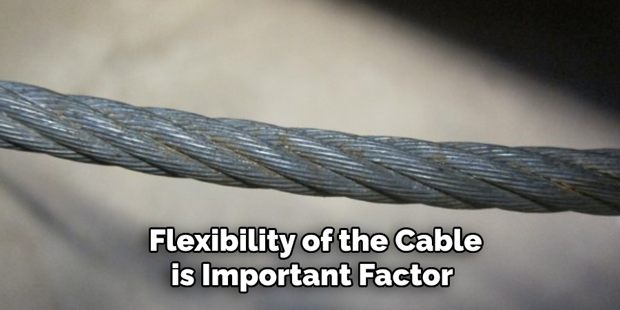 Flexibility of the Cable is Important Factor