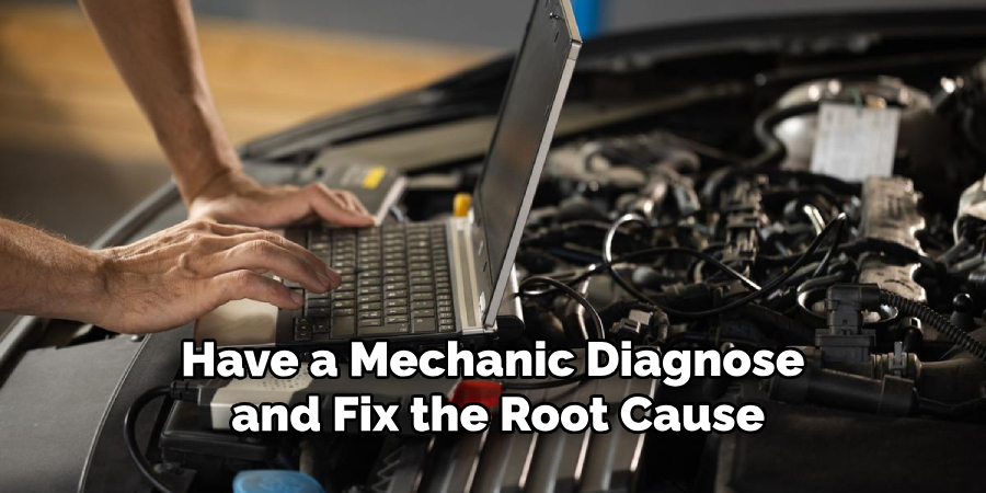 Have a Mechanic Diagnose and Fix the Root Cause