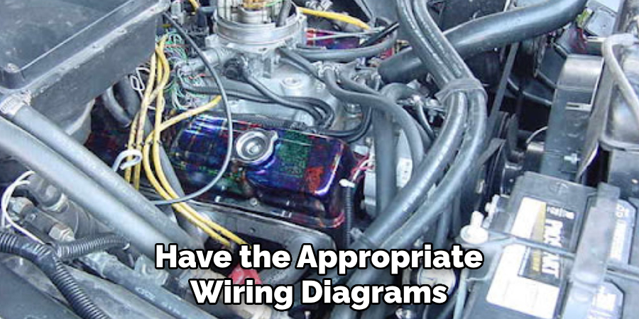 Have the Appropriate Wiring Diagrams