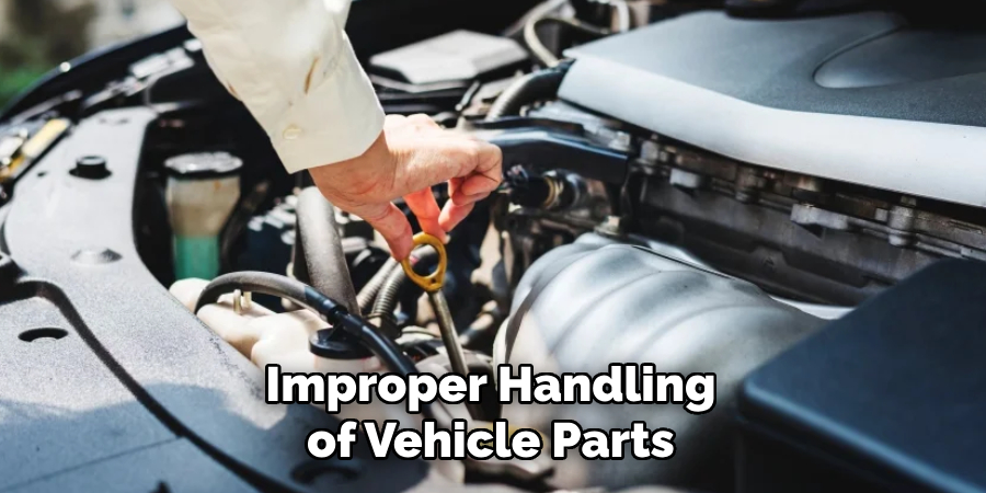 Improper Handling of Vehicle Parts