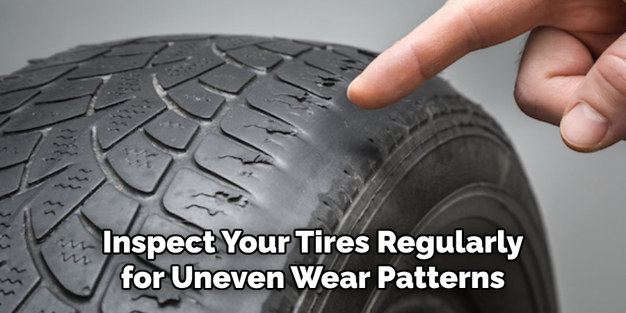 Inspect Your Tires Regularly for Uneven Wear Patterns