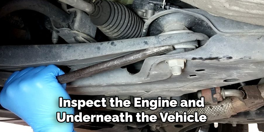 Inspect the Engine and Underneath the Vehicle