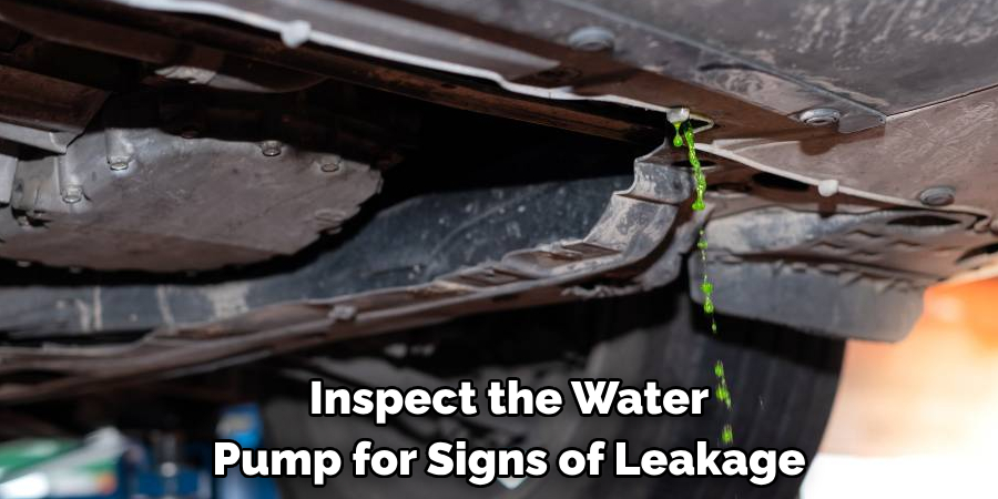 Inspect the Water Pump for Signs of Leakage