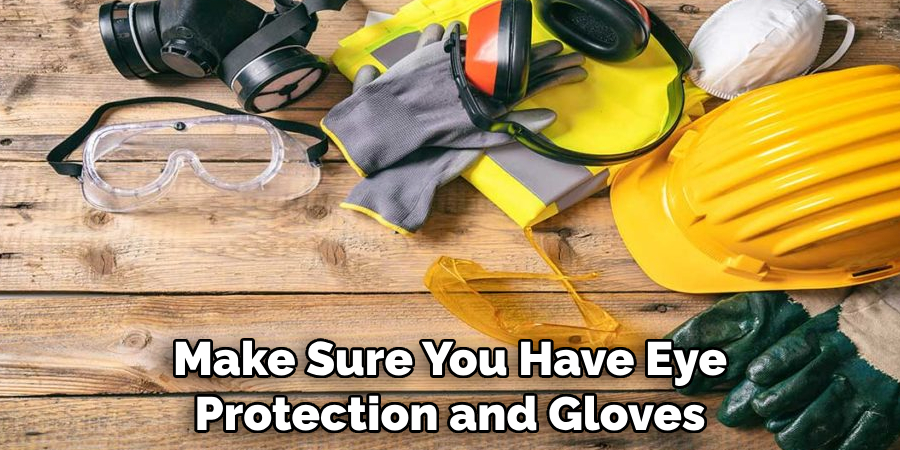 Make Sure You Have Eye Protection and Gloves