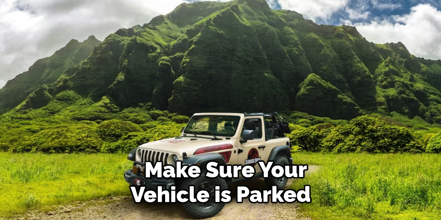 Make Sure Your Vehicle is Parked   