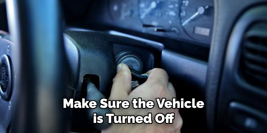 Make Sure the Vehicle is Turned Off