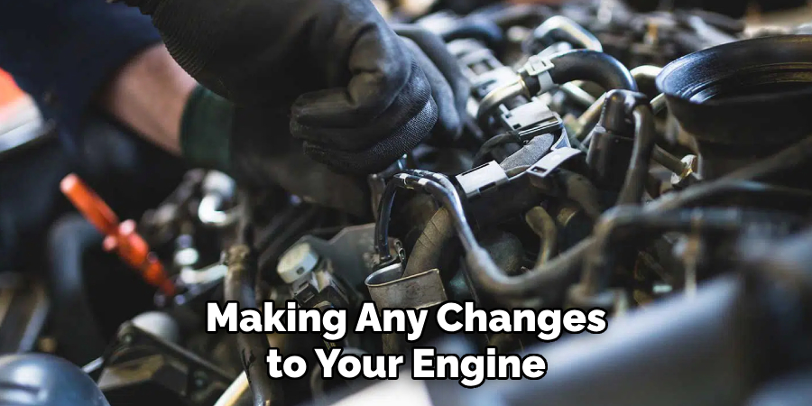 Making Any Changes to Your Engine