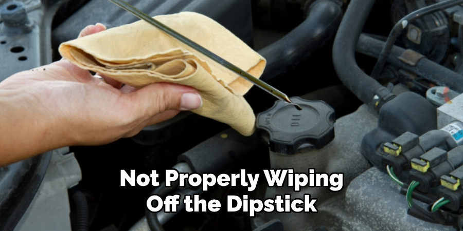 Not Properly Wiping Off the Dipstick