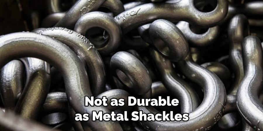 Not as Durable as Metal Shackles