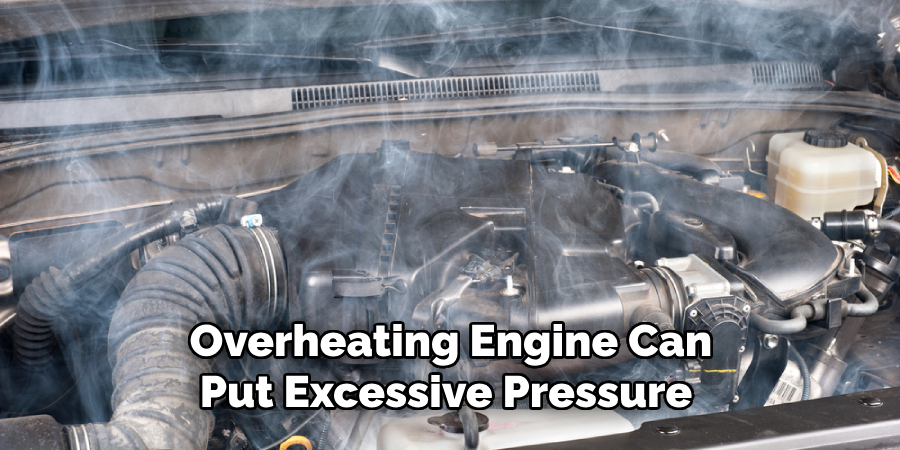 Overheating Engine Can Put Excessive Pressure 