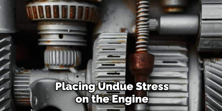 Placing Undue Stress on the Engine