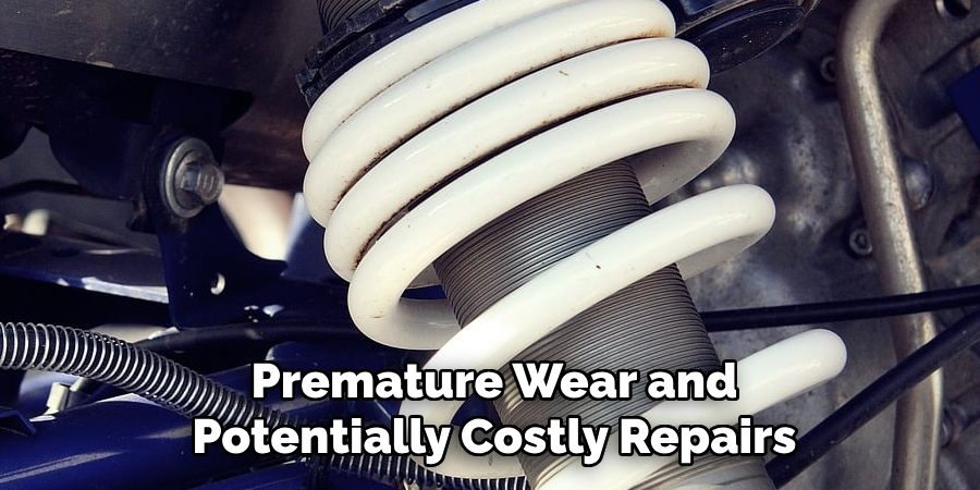 Premature Wear and Potentially Costly Repairs