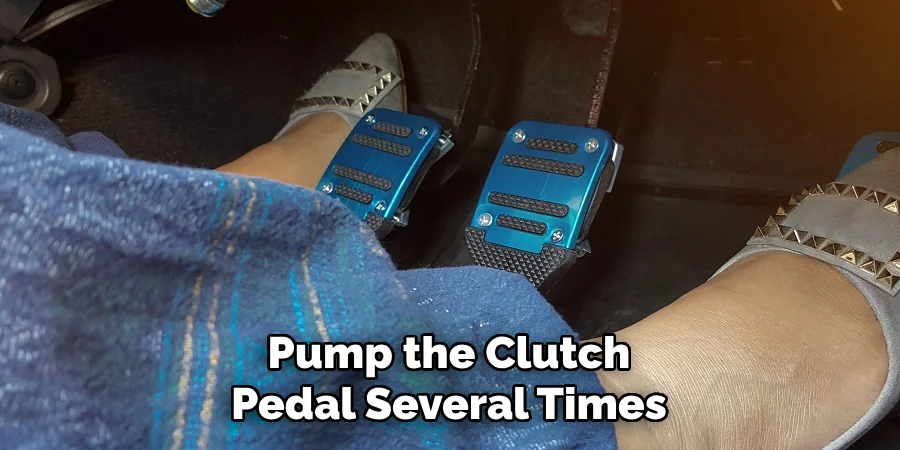 Pump the Clutch Pedal Several Times