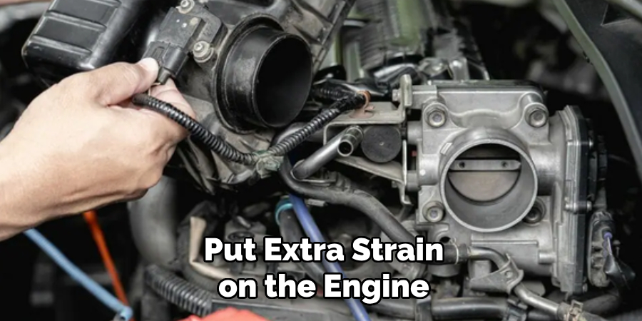 Put Extra Strain on the Engine