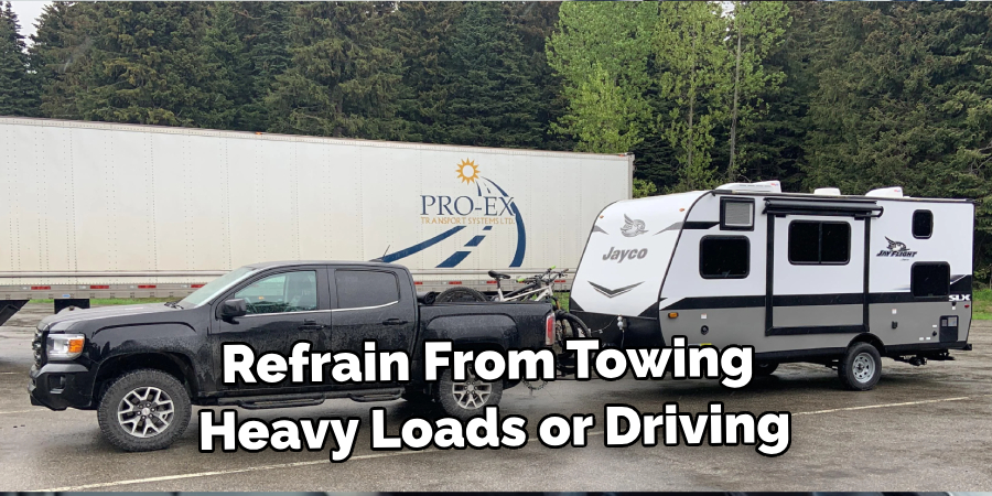 Refrain From Towing Heavy Loads or Driving